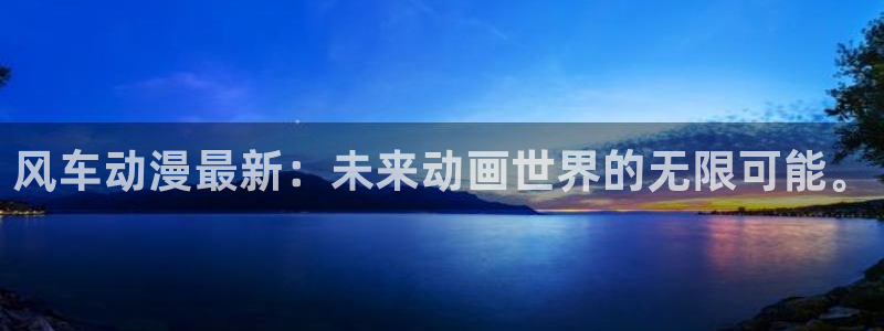 kakaopage韩漫官网：风车动漫最新：未来动画世界的无限可能。