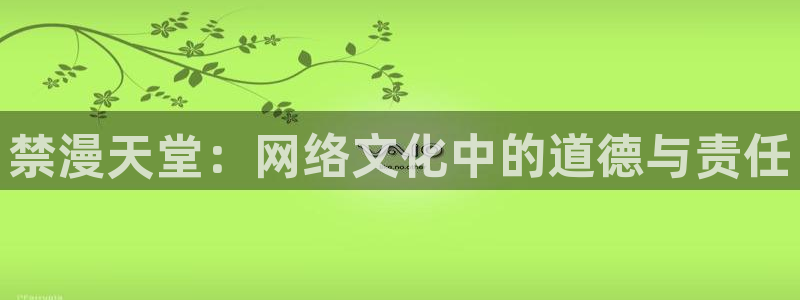 backstage韩漫免费观看：禁漫天堂：网络文化中的道德与责任